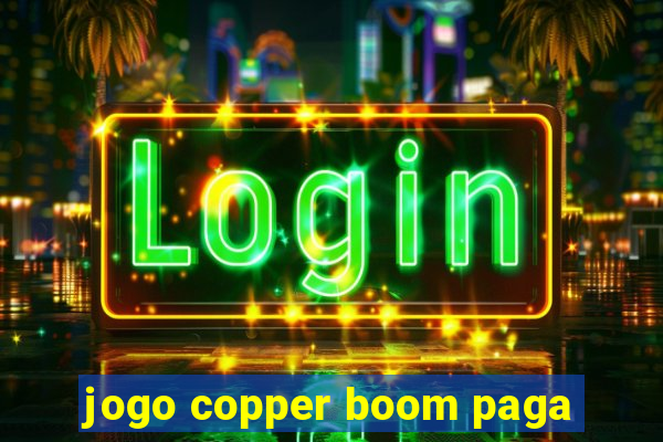 jogo copper boom paga